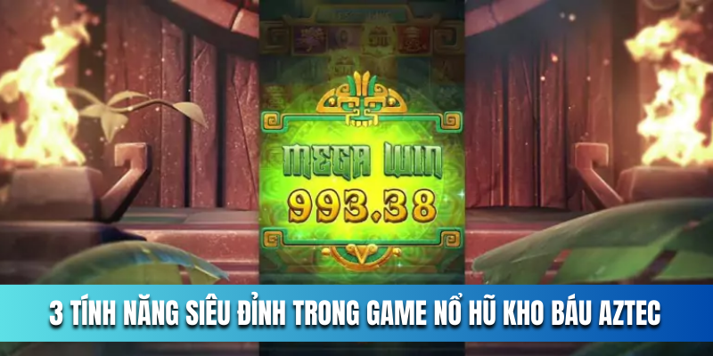 3-tinh-nang-sieu-dinh-trong-game-no-hu-kho-bau-Aztec