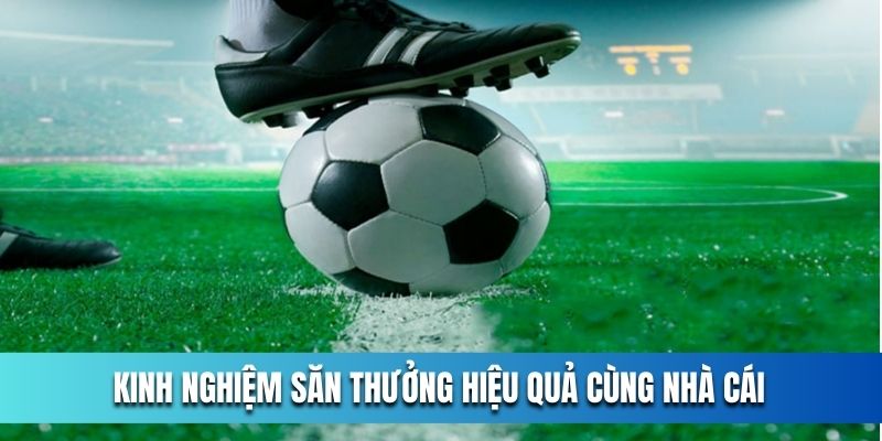 tim-hieu-kinh-nghiem-san-thuong-hieu-qua-toi-uu-cung-nha-cai